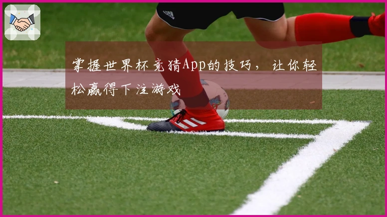 掌握世界杯竞猜App的技巧，让你轻松赢得下注游戏
